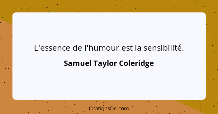 L'essence de l'humour est la sensibilité.... - Samuel Taylor Coleridge