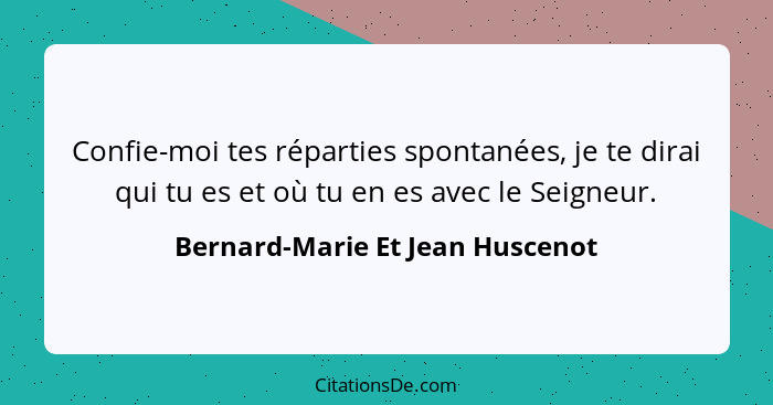 Confie-moi tes réparties spontanées, je te dirai qui tu es et où tu en es avec le Seigneur.... - Bernard-Marie Et Jean Huscenot