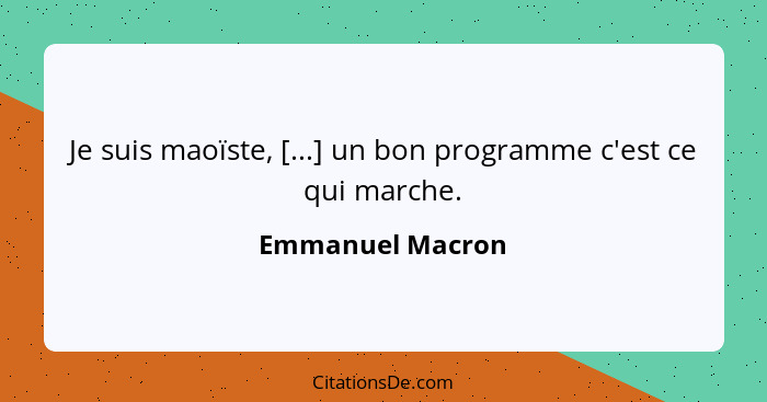 Je suis maoïste, [...] un bon programme c'est ce qui marche.... - Emmanuel Macron