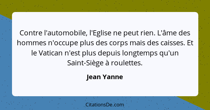 Contre l'automobile, l'Eglise ne peut rien. L'âme des hommes n'occupe plus des corps mais des caisses. Et le Vatican n'est plus depuis lo... - Jean Yanne