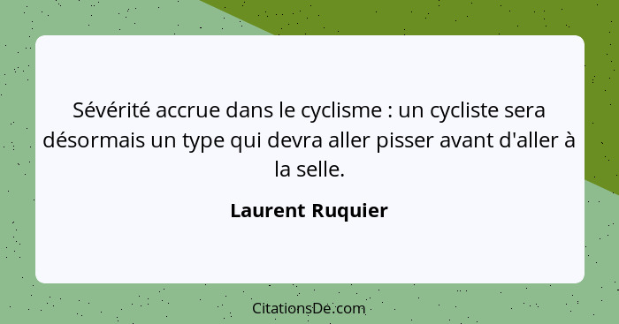 Sévérité accrue dans le cyclisme : un cycliste sera désormais un type qui devra aller pisser avant d'aller à la selle.... - Laurent Ruquier