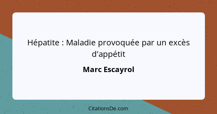 Hépatite : Maladie provoquée par un excès d'appétit... - Marc Escayrol