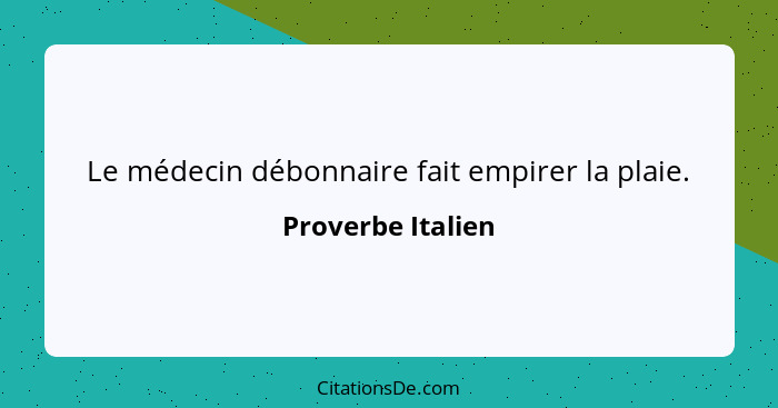 Le médecin débonnaire fait empirer la plaie.... - Proverbe Italien