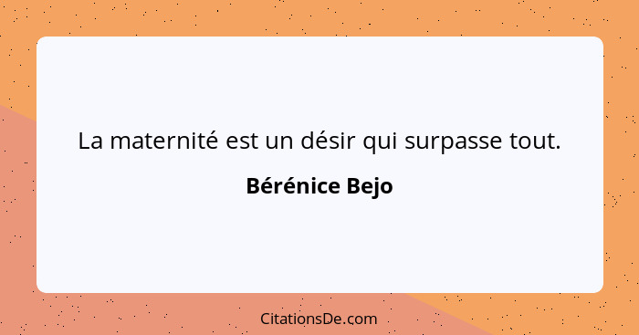 La maternité est un désir qui surpasse tout.... - Bérénice Bejo