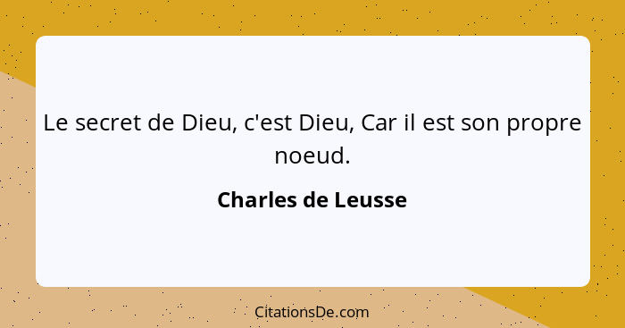 Le secret de Dieu, c'est Dieu, Car il est son propre noeud.... - Charles de Leusse