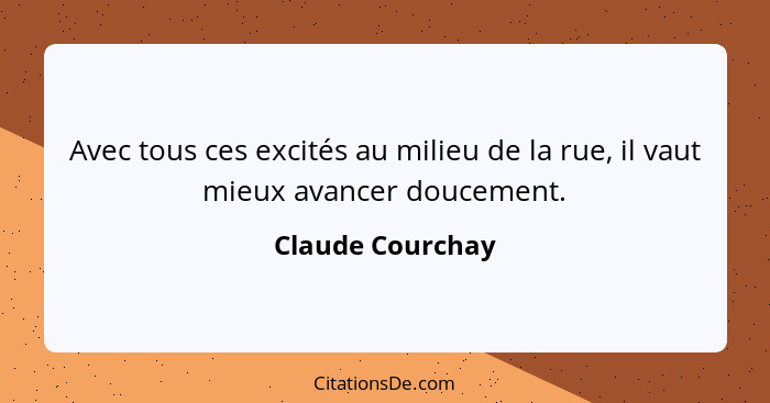 Avec tous ces excités au milieu de la rue, il vaut mieux avancer doucement.... - Claude Courchay