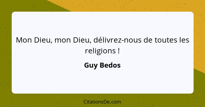 Mon Dieu, mon Dieu, délivrez-nous de toutes les religions !... - Guy Bedos