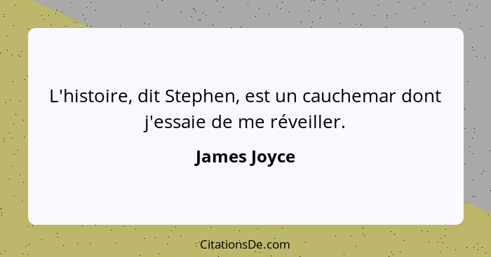L'histoire, dit Stephen, est un cauchemar dont j'essaie de me réveiller.... - James Joyce