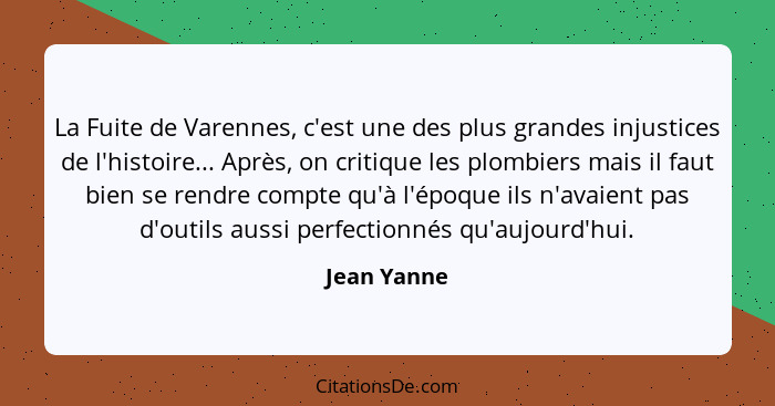 La Fuite de Varennes, c'est une des plus grandes injustices de l'histoire... Après, on critique les plombiers mais il faut bien se rendre... - Jean Yanne