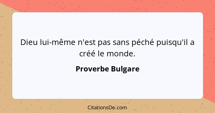 Dieu lui-même n'est pas sans péché puisqu'il a créé le monde.... - Proverbe Bulgare