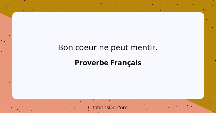 Bon coeur ne peut mentir.... - Proverbe Français