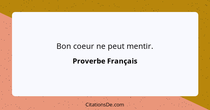Bon coeur ne peut mentir.... - Proverbe Français
