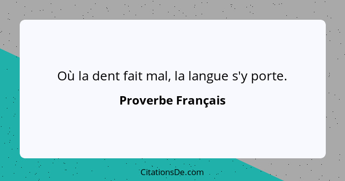 Où la dent fait mal, la langue s'y porte.... - Proverbe Français