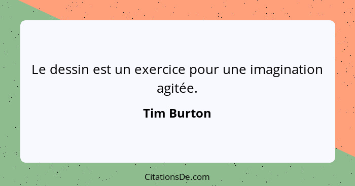 Le dessin est un exercice pour une imagination agitée.... - Tim Burton