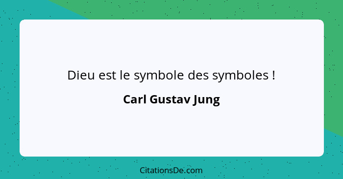 Dieu est le symbole des symboles !... - Carl Gustav Jung