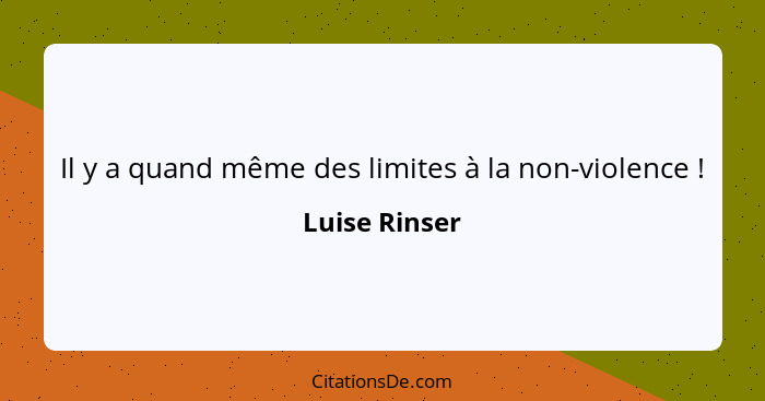 Il y a quand même des limites à la non-violence !... - Luise Rinser