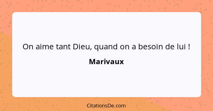 On aime tant Dieu, quand on a besoin de lui !... - Marivaux