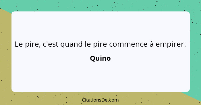 Le pire, c'est quand le pire commence à empirer.... - Quino