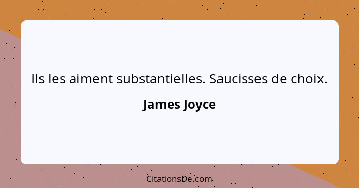 Ils les aiment substantielles. Saucisses de choix.... - James Joyce