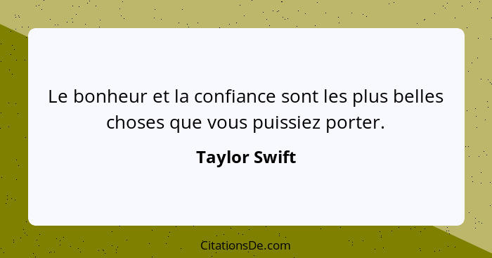 Le bonheur et la confiance sont les plus belles choses que vous puissiez porter.... - Taylor Swift