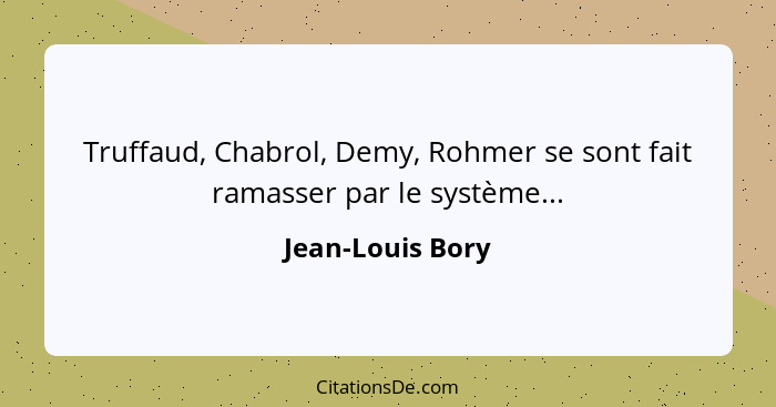 Truffaud, Chabrol, Demy, Rohmer se sont fait ramasser par le système...... - Jean-Louis Bory