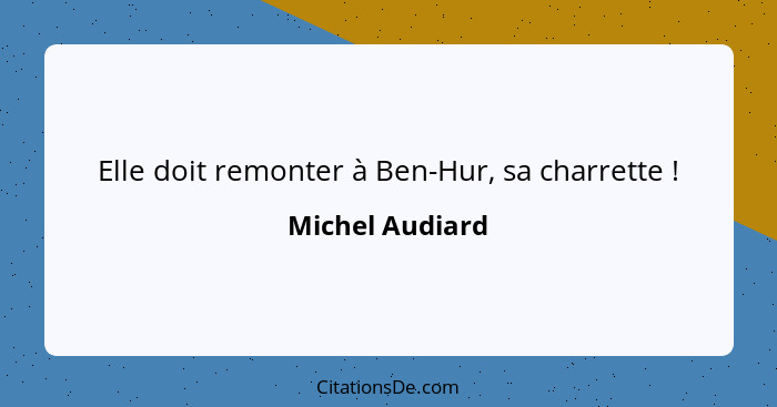 Elle doit remonter à Ben-Hur, sa charrette !... - Michel Audiard