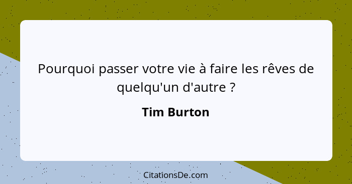 Pourquoi passer votre vie à faire les rêves de quelqu'un d'autre ?... - Tim Burton