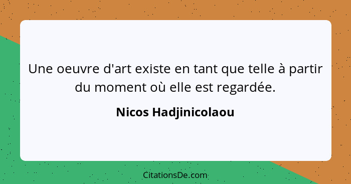 Une oeuvre d'art existe en tant que telle à partir du moment où elle est regardée.... - Nicos Hadjinicolaou