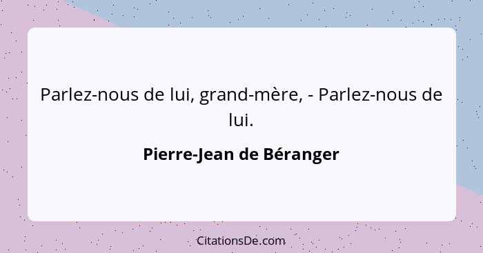 Parlez-nous de lui, grand-mère, - Parlez-nous de lui.... - Pierre-Jean de Béranger