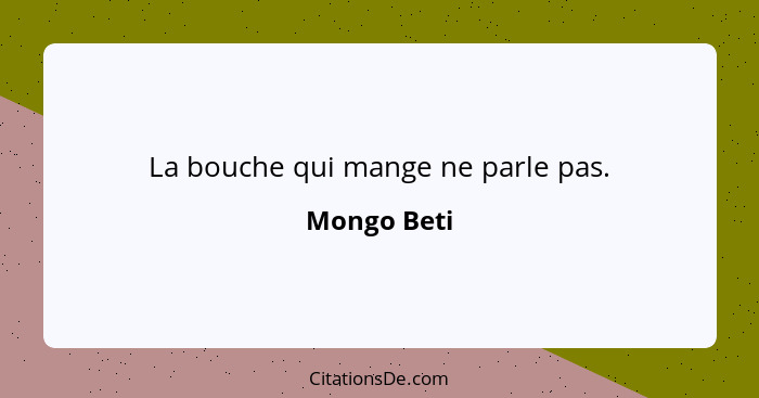 La bouche qui mange ne parle pas.... - Mongo Beti