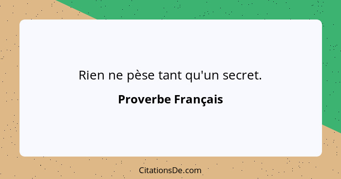 Rien ne pèse tant qu'un secret.... - Proverbe Français