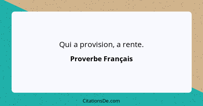 Qui a provision, a rente.... - Proverbe Français