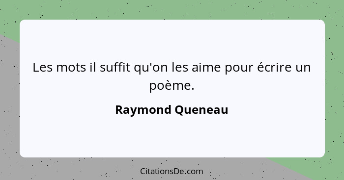 Les mots il suffit qu'on les aime pour écrire un poème.... - Raymond Queneau