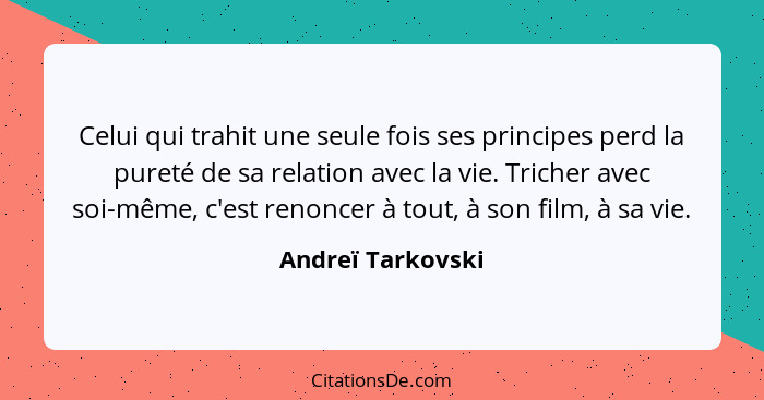 Celui qui trahit une seule fois ses principes perd la pureté de sa relation avec la vie. Tricher avec soi-même, c'est renoncer à to... - Andreï Tarkovski