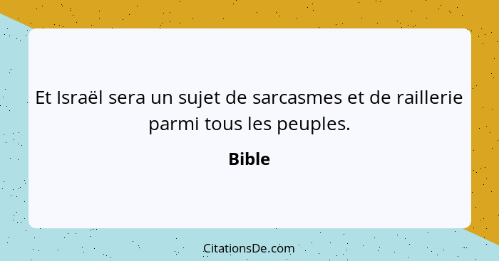 Et Israël sera un sujet de sarcasmes et de raillerie parmi tous les peuples.... - Bible