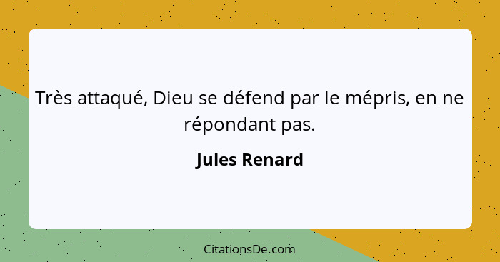 Très attaqué, Dieu se défend par le mépris, en ne répondant pas.... - Jules Renard