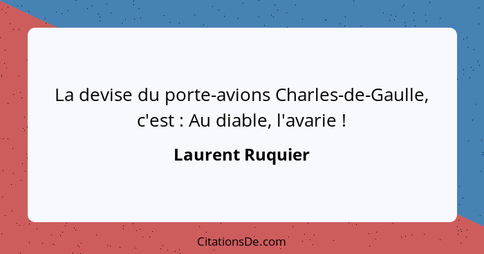 La devise du porte-avions Charles-de-Gaulle, c'est : Au diable, l'avarie !... - Laurent Ruquier