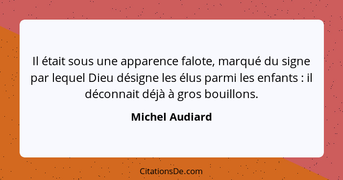 Il était sous une apparence falote, marqué du signe par lequel Dieu désigne les élus parmi les enfants : il déconnait déjà à gro... - Michel Audiard