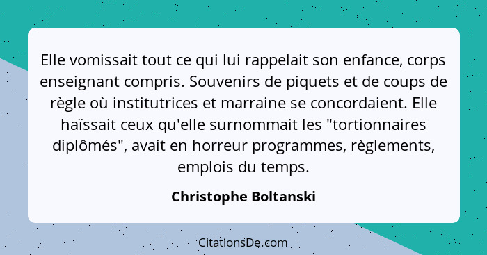 Elle vomissait tout ce qui lui rappelait son enfance, corps enseignant compris. Souvenirs de piquets et de coups de règle où in... - Christophe Boltanski