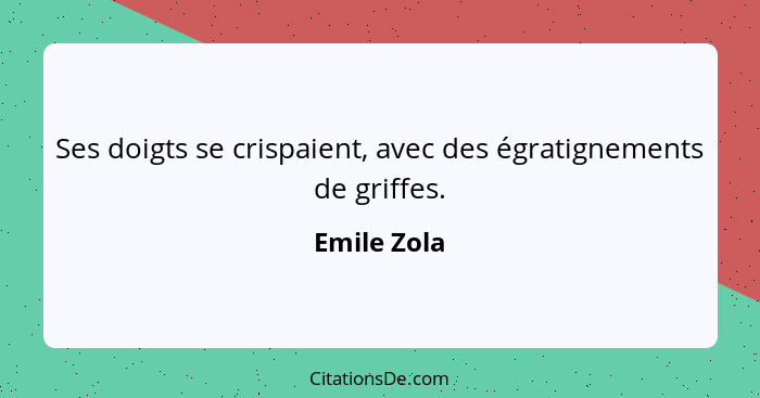 Ses doigts se crispaient, avec des égratignements de griffes.... - Emile Zola