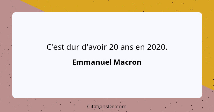 C'est dur d'avoir 20 ans en 2020.... - Emmanuel Macron
