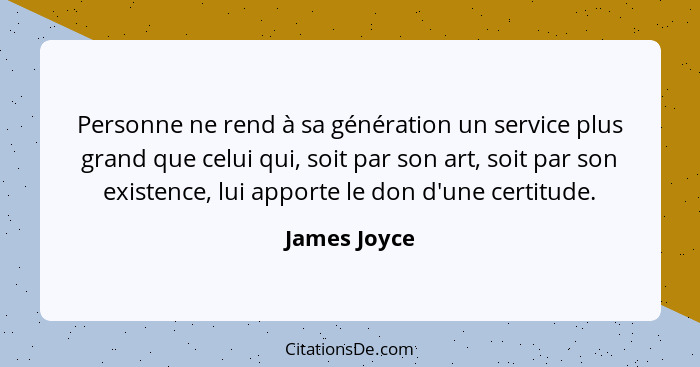 Personne ne rend à sa génération un service plus grand que celui qui, soit par son art, soit par son existence, lui apporte le don d'une... - James Joyce