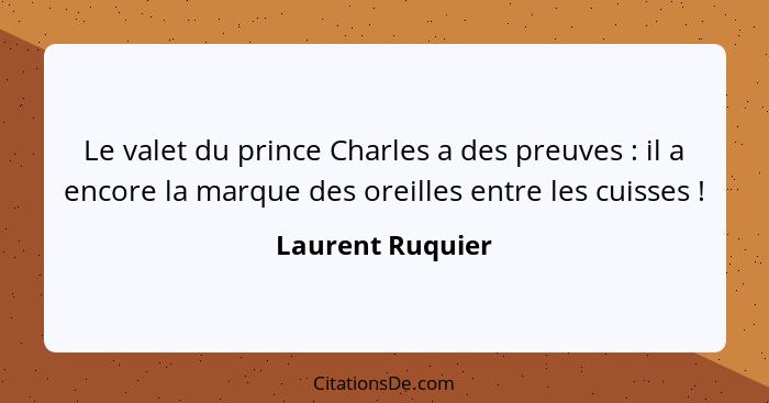 Le valet du prince Charles a des preuves : il a encore la marque des oreilles entre les cuisses !... - Laurent Ruquier