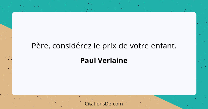 Père, considérez le prix de votre enfant.... - Paul Verlaine