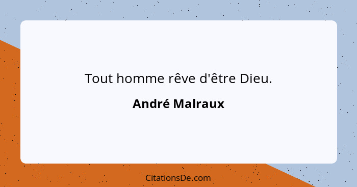 Tout homme rêve d'être Dieu.... - André Malraux