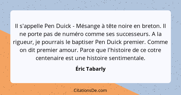 Il s'appelle Pen Duick - Mésange à tête noire en breton. Il ne porte pas de numéro comme ses successeurs. A la rigueur, je pourrais le... - Éric Tabarly