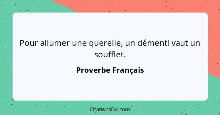 Pour allumer une querelle, un démenti vaut un soufflet.... - Proverbe Français