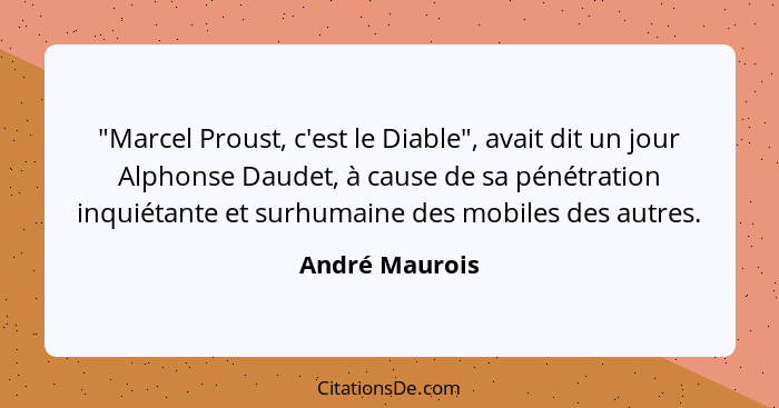 "Marcel Proust, c'est le Diable", avait dit un jour Alphonse Daudet, à cause de sa pénétration inquiétante et surhumaine des mobiles d... - André Maurois