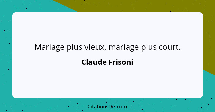 Mariage plus vieux, mariage plus court.... - Claude Frisoni