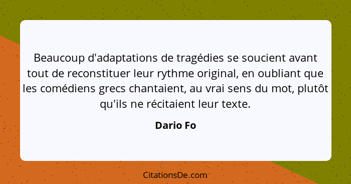 Beaucoup d'adaptations de tragédies se soucient avant tout de reconstituer leur rythme original, en oubliant que les comédiens grecs chanta... - Dario Fo